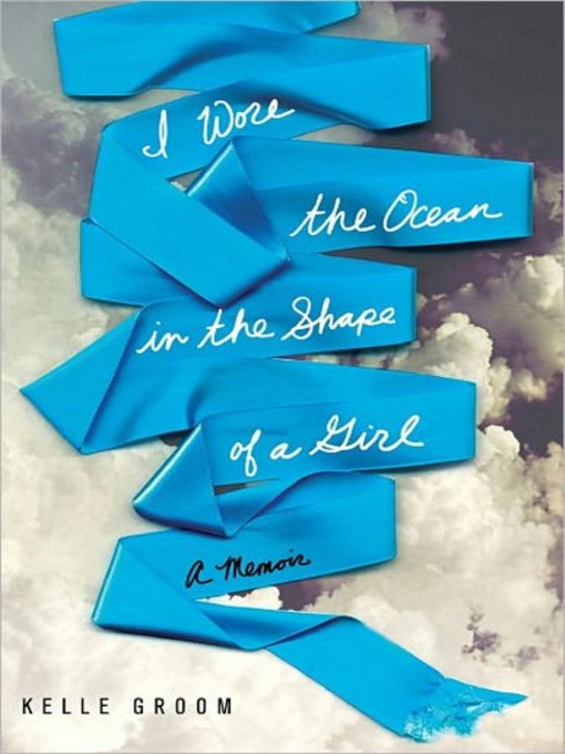 Title details for I Wore the Ocean in the Shape of a Girl by Kelle Groom - Available